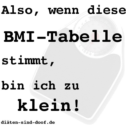 Also, wenn diese BMI-Tabelle stimmt, bin ich zu klein!