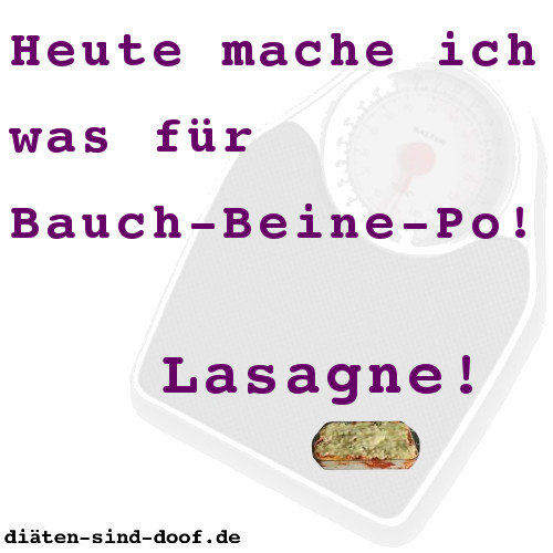 Heute mache ich was fr Bauch-Beine-Po! Lasagne!